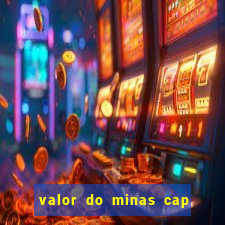 valor do minas cap dessa semana